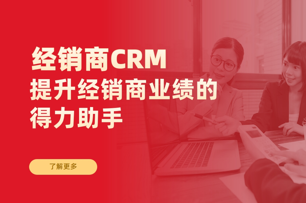 经销商CRM客户管理系统:提升经销商业绩的得力助手