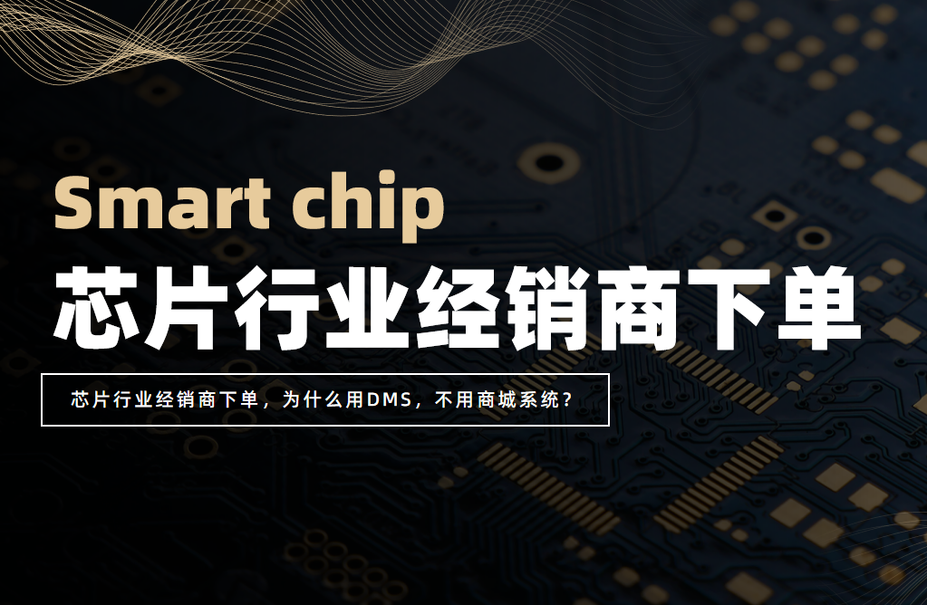 芯片行业经销商下单，为什么用DMS，不用商城系统？