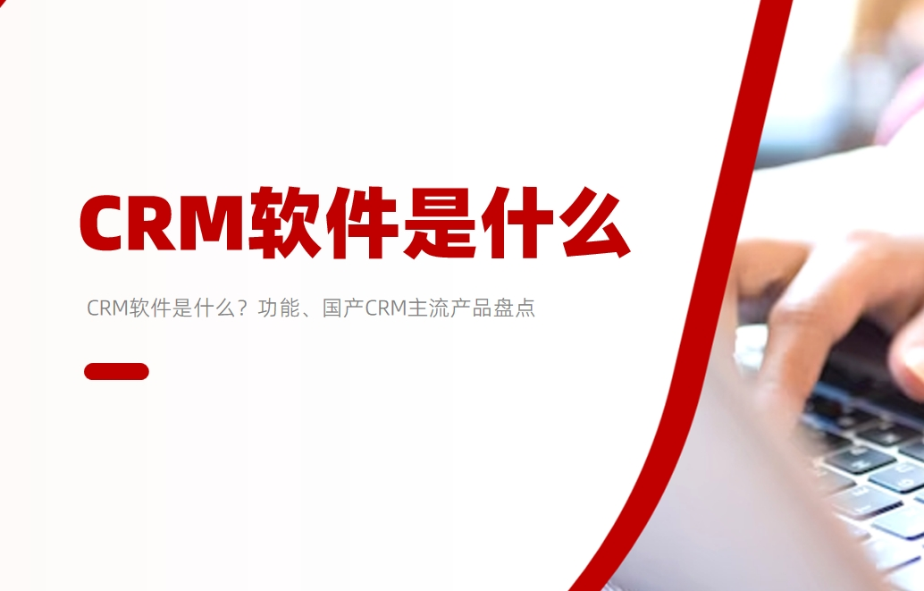 CRM软件是什么？功能、国产CRM主流产品盘点