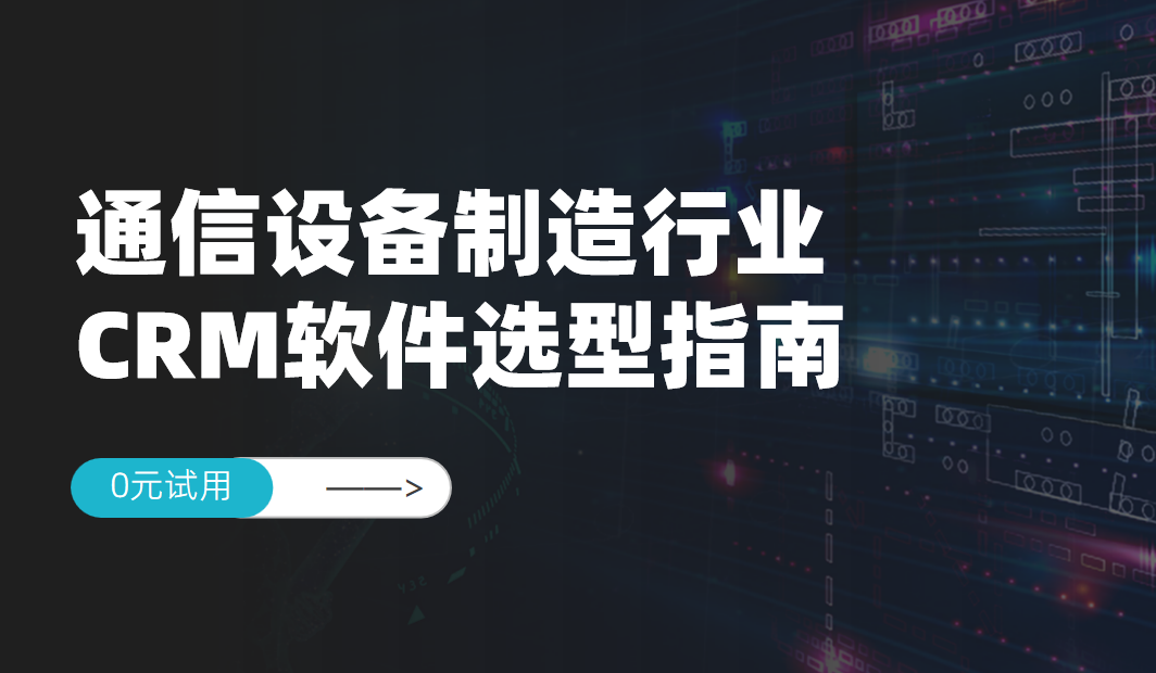 通信设备制造行业CRM软件选型指南