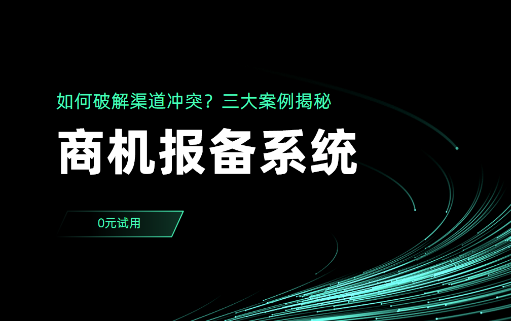 商机报备系统如何破解渠道冲突？三大案例揭秘