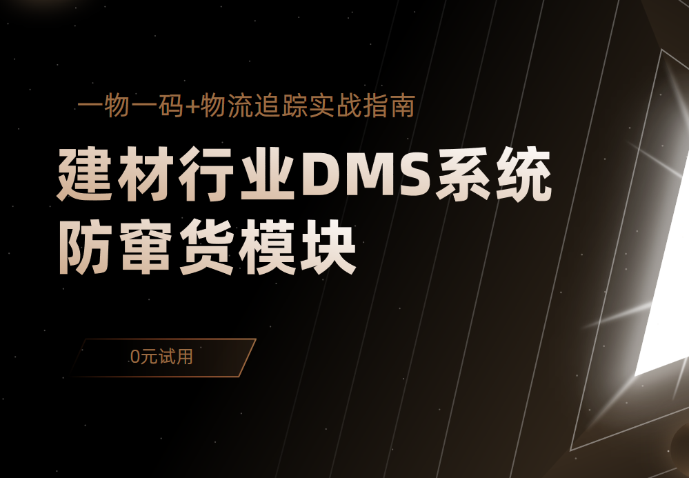 建材行业DMS系统防窜货模块：一物一码+物流追踪实战指南